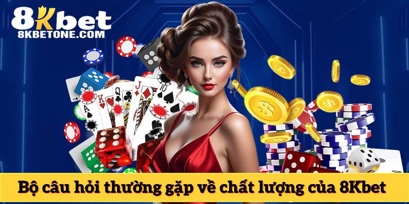 Bộ câu hỏi thường gặp về chất lượng của 8Kbet