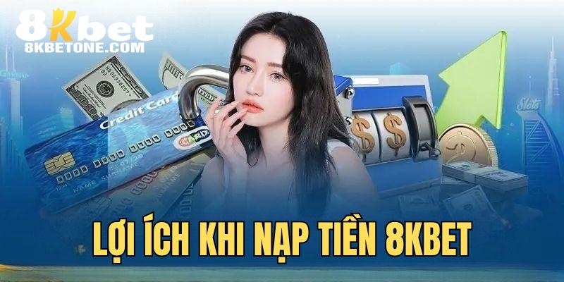 Nạp tiền 8KBET mang lại nhiều lợi ích cho hội viên