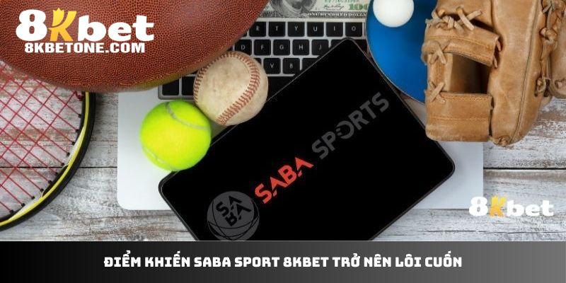 Điểm khiến Saba Sport 8Kbet trở nên lôi cuốn